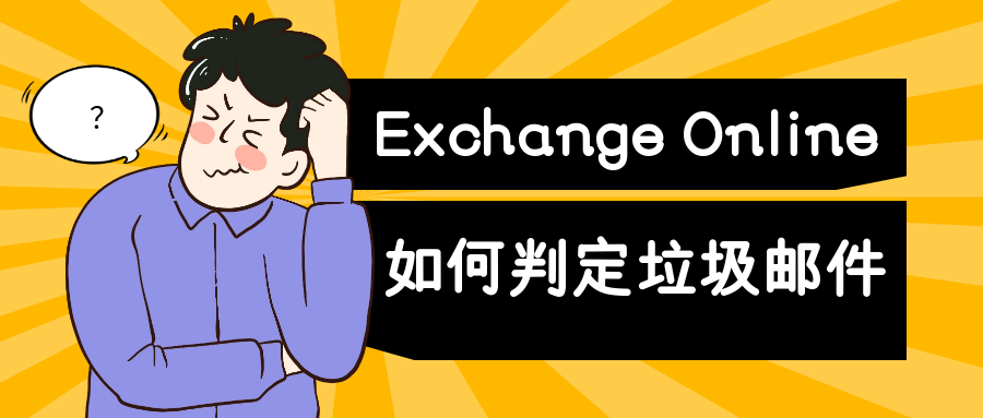 Exchange Online 是如何判定垃圾邮件？看完这篇你就懂了！（上）